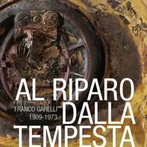 Al riparo dalla tempesta. Franco Garelli 1909-1973. Ediz. a colori A Buon Prezzo