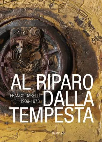 Al riparo dalla tempesta. Franco Garelli 1909-1973. Ediz. a colori A Buon Prezzo