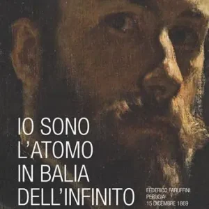 Io sono l‘atomo in balìa dell‘infinito. Federico Faruffini, Perugia, 15 dicembre 1869. Catalogo della mostra (Perugia, 19 ottobre-15 dicembre 2019). Ediz. a colori Quantità Limitata