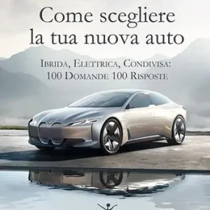 Come scegliere la tua nuova auto. Ibrida, elettrica, condivisa 100 domande 100 risposte Popolare