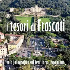 I tesori di Frascati. Volo fotografico sul territorio frascatano. Ediz. illustrata Promo Stagionale