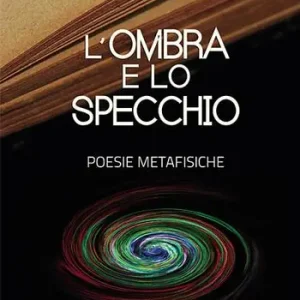 Novità L‘ombra e lo specchio. Poesie metafisiche