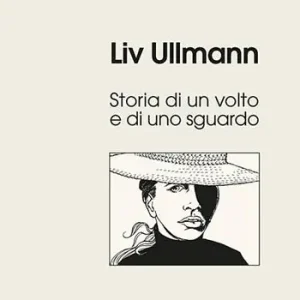Quantità Limitata Liv Ullmann. Storia di un volto e di uno sguardo. Ediz. illustrata