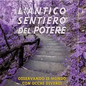 L‘antico sentiero del potere. Osservando il mondo con occhi diversi Must-Have
