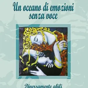 Un oceano di emozioni senza voce. Diversamente abili, ugualmente amabili Pagamento Sicuro