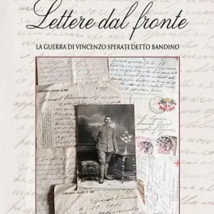 Lettere dal fronte. La guerra di Vincenzo Sperati detto Bandino. Ediz. illustrata Direttamente Dal Produttore