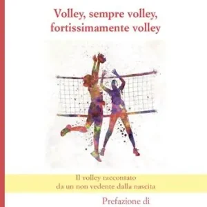Prezzo Ridotto Volley, sempre volley, fortissimamente volley. Il volley raccontato da un non vedente dalla nascita