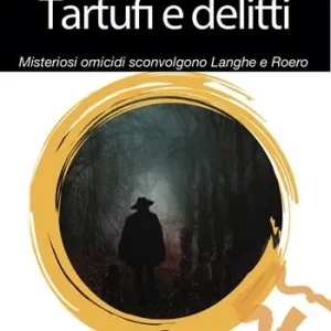 Tartufi e delitti. Misteriosi omicidi sconvolgono Langhe e Roero Offerta Del Giorno