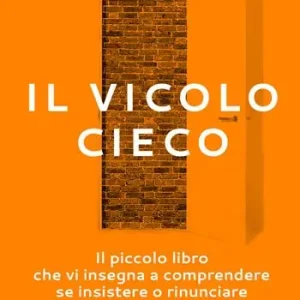 Affare Il vicolo cieco. Il piccolo libro che vi insegna a comprendere se insistere o rinunciare