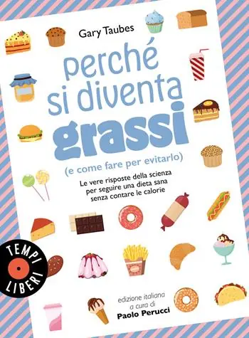Promo Stagionale Perché si diventa grassi (e come fare per evitarlo). Le vere risposte della scienza per seguire una dieta sana senza contare le calorie