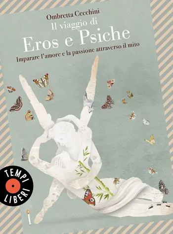 Il viaggio di Eros e Psiche. Imparare l‘amore e la passione attraverso il mito Non Perdere