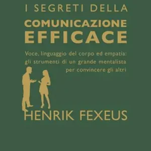 A Buon Prezzo I segreti della comunicazione efficace. Voce, linguaggio del corpo ed empatia gli strumenti di un grande mentalista per convincere gli altri