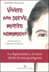Vivere non serve morire nemmeno. La depressione a 14 anni diario di una guarigione Offerta Limitata