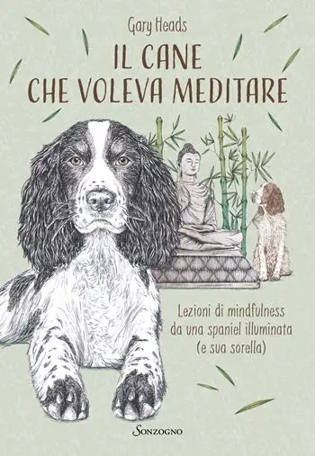 Super Prezzo Il cane che voleva meditare. Lezioni di mindfulness da una spaniel illuminata (e sua sorella)