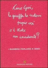Caro Gesù, la giraffa la volevi propio così o è stato un incidente? I bambini parlano a Gesù A Buon Prezzo