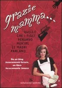 Grazie mamma. Quello che i figli pensano mentre le madri parlano Prezzo Ridotto