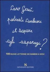 Offerta Limitata Caro Gesù, potresti cambiare il sapore agli asparagi? 100 nuove letterine dei bambini a Gesù