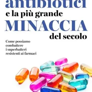 Super Prezzo Gli antibiotici e la più grande minaccia del secolo. Come possiamo combattere i superbatteri resistenti ai farmaci