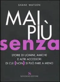 Mai più senza. Storie di uomini, amiche e altri accessori di cui (non) si può fare a meno Nuova Collezione