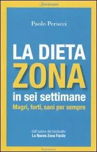 La dieta Zona in sei settimane. Magri, forti, sani per sempre Must-Have