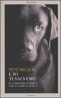 E io ti salverò. Il labrador femmina che la sapeva lunga Must-Have