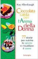 Ultime Pezzi Cioccolata calda per l‘anima della donna. 77 storie per nutrire lo spirito e riscaldare il cuore