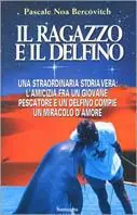 Il ragazzo e il delfino. Una straordinaria storia vera l‘amicizia fra un giovane pescatore e un delfino compie un miracolo d‘amore Occasione