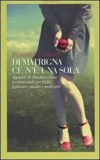 Occasione Imperdibile Di matrigna ce n‘è una sola. Appunti di diseducazione sentimentale per figlie, figliastre, madri e matrigne