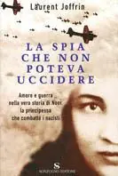 Esclusivo La spia che non poteva uccidere. Amore e guerra nella vera storia di Noor, la principessa che combattè i nazisti