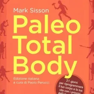 Esclusivo Paleo total body. 21 giorni per riprogrammare il tuo corpo e la tua vita con i principi dell‘alimentazione paleolitica