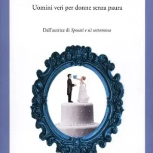 Sposala e muori per lei. Uomini veri per donne senza paura Affare