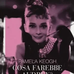 Cosa farebbe Audrey? I segreti di Audrey Hepburn per essere irresistibili in ogni momento della vita Consegna Rapida