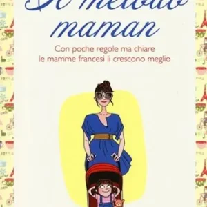 Il metodo maman. Con poche regole ma chiare le mamme francesi li crescono meglio Ultimissimo Modello