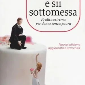Ultima Occasione Sposati e sii sottomessa. Pratica estrema per donne senza paura