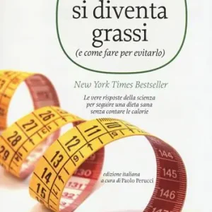 Compra Oggi Stesso Perché si diventa grassi (e come fare per evitarlo). Le vere risposte della scienza per seguire una dieta sana senza contare le calorie