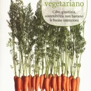 Il mito vegetariano. Cibo, giustizia, sostenibilità non bastano le buone intenzioni Offerta Lampo