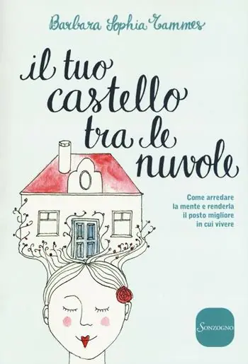 Il tuo castello tra le nuvole. Come arredare la mente e renderla il posto migliore in cui vivere Prezzo Scontato