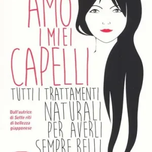 Occasione Imperdibile Amo i miei capelli. Tutti i trattamenti naturali per averli sempre belli e in salute