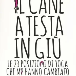 Solo Oggi Il cane a testa in giù. Le 23 posizioni di yoga che mi hanno cambiato la vita