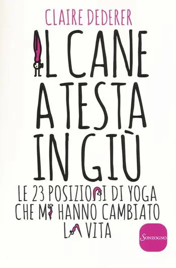 Solo Oggi Il cane a testa in giù. Le 23 posizioni di yoga che mi hanno cambiato la vita