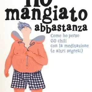 Più Venduto Ho mangiato abbastanza. Come ho perso 60 chili con la meditazione (e altri segreti)