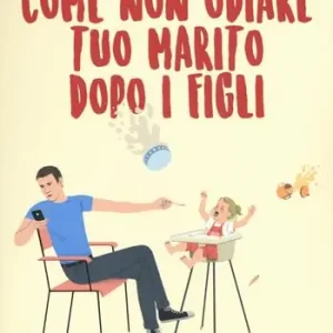 Reso Gratuito Come non odiare tuo marito dopo i figli
