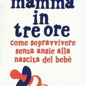 Economico Mamma in tre ore. Come sopravvivere senza ansie alla nascita del bebè