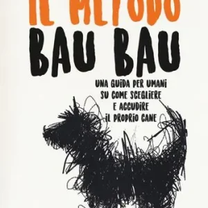 Bestseller metodo Bau Bau. Una guida per umani su come scegliere e accudire il proprio cane