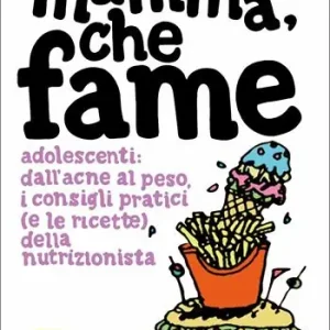 Nuovo Arrivo Mamma, che fame. Adolescenti dall‘acne al peso, i consigli pratici (e le ricette) della nutrizionista