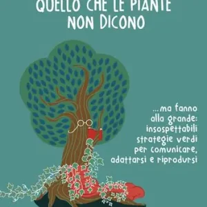 Quello che le piante non dicono... ma fanno alla grande insospettabili strategie verdi per comunicare, adattarsi e riprodursi Sconto