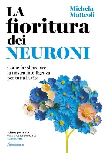 Economico La fioritura dei neuroni. Come far sbocciare la nostra intelligenza per tutta la vita