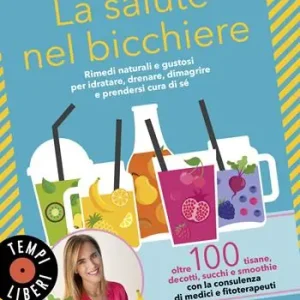 La salute nel bicchiere. Rimedi naturali e gustosi per idratare, drenare, dimagrire e prendersi cura di sé Offerta Speciale