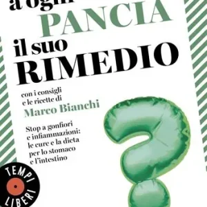 Offerta Speciale A ogni pancia il suo rimedio. Stop a gonfiori e infiammazioni le cure e la dieta per lo stomaco e l’intestino