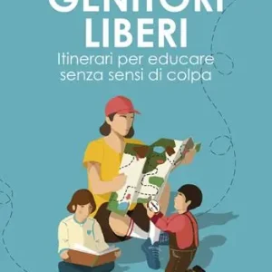 Offerta Genitori liberi. Itinerari per educare senza sensi di colpa